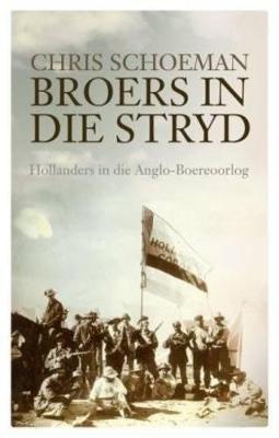 Broers in Die Stryd: Hollanders in Die Anglo-Boereoorlog - Schoeman, Chris