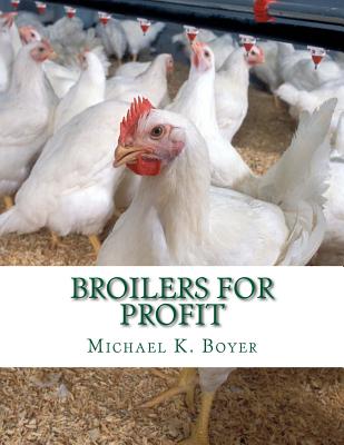 Broilers For Profit: From The Experiences of The Pioneer Broiler Chicken Raisers of This Country - Chambers, Jackson (Introduction by), and Boyer, Michael K