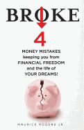 Broke: 4 Money mistakes keeping you from financial freedom and the life of your dreams