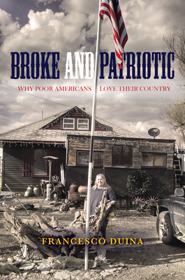 Broke and Patriotic: Why Poor Americans Love Their Country - Duina, Francesco