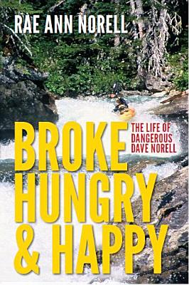 Broke Hungry and Happy the Life of Dangerous Dave Norell - Norell, Rae Ann