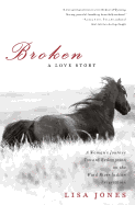 Broken: A Love Story: A Woman's Journey Toward Redemption on the Wind River Indian Reservation