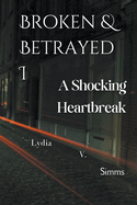 Broken & Betrayed I: A Shocking Heartbreak