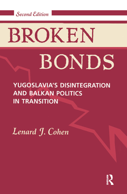 Broken Bonds: Yugoslavia's Disintegration And Balkan Politics In Transition, Second Edition - Cohen, Lenard J