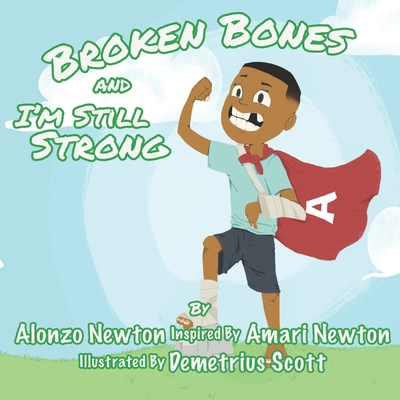 Broken Bones And I'm Still Strong - Newton, Sharonda (Foreword by), and Newton, Alonzo Bernard