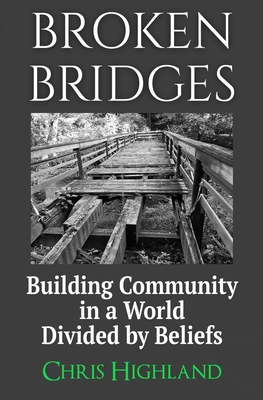 Broken Bridges: Building Community in a World Divided by Beliefs - Highland, Chris