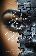 Broken But Redeemed: A Raw Uncut Testimony of Finding God's Healing Through Heartbreak, Co-Parenting, and Love Again