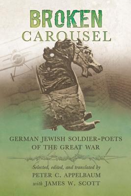 Broken Carousel: German Jewish Soldier-Poets of the Great War - Appelbaum, Peter