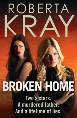 Broken Home: Two sisters. A murdered father. And a lifetime of lies - Kray, Roberta