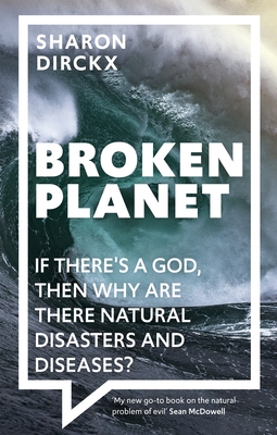 Broken Planet: If There's a God, Then Why Are There Natural Disasters and Diseases? - Dirckx, Sharon