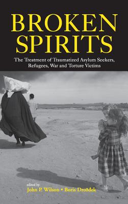 Broken Spirits: The Treatment of Traumatized Asylum Seekers, Refugees and War and Torture Victims - Wilson, John P, and Drozdek, Boris