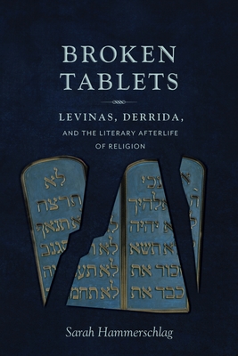 Broken Tablets: Levinas, Derrida, and the Literary Afterlife of Religion - Hammerschlag, Sarah