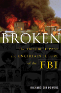 Broken: The Troubled Past and Uncertain Future of the FBI