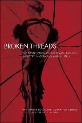 Broken Threads: The Destruction of the Jewish Fashion Industry in Germany and Austria - Kremer, Roberta S (Editor)