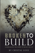 Broken to Build: I'm Breaking You Down To Build You Up