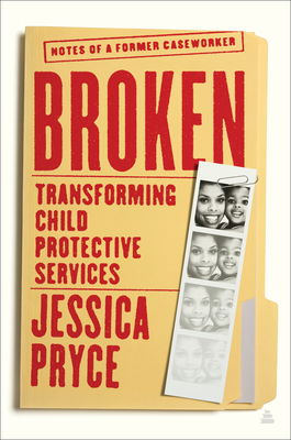 Broken: Transforming Child Protective Services--Notes of a Former Caseworker - Pryce, Jessica