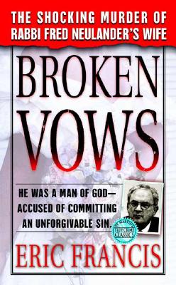 Broken Vows: The Shocking Murder of Rabbi Fred Neulander's Wife - Francis, Eric