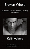 Broken Whole: A California Tale of Craziness, Creativity and Chaos