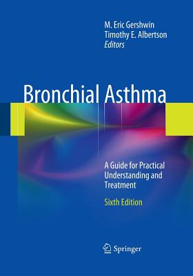 Bronchial Asthma: A Guide for Practical Understanding and Treatment - Gershwin, M Eric, M.D. (Editor), and Albertson, Timothy E, MD, MPH, PhD (Editor)