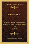 Bronson Alcott: At Alcott House, England, And Fruitlands, New England, 1842-1844 (1908)