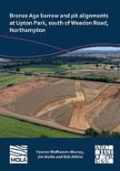 Bronze Age Barrow and Pit Alignments at Upton Park, South of Weedon Road, Northampton