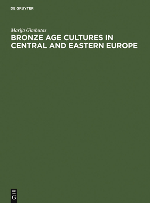 Bronze Age Cultures in Central and Eastern Europe - Gimbutas, Marija