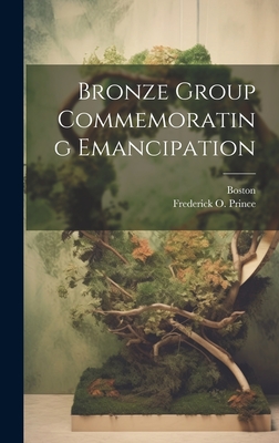 Bronze Group Commemorating Emancipation - Boston (Mass ) (Creator), and Prince, Frederick O (Frederick Octav (Creator)