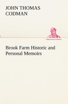 Brook Farm Historic and Personal Memoirs - Codman, John Thomas