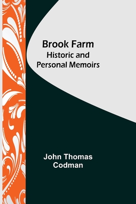 Brook Farm: Historic and Personal Memoirs - Thomas Codman, John