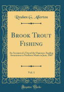 Brook Trout Fishing, Vol. 1: An Account of a Trip of the Oquossoc Angling Association to Northern Maine in June, 1869 (Classic Reprint)
