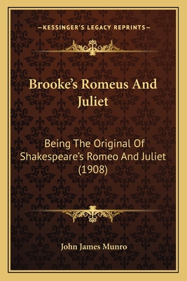 Brooke's Romeus and Juliet: Being the Original of Shakespeare's Romeo and Juliet (1908) - Munro, John James (Editor)