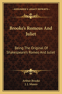 Brooke's Romeus And Juliet: Being The Original Of Shakespeare's Romeo And Juliet