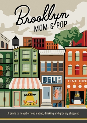 Brooklyn Mom & Pop: A Guide to Neighborhood Eating, Drinking and Grocery Shopping - Hammer, Jon, and McBurnie, Karen