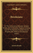 Brooksiana: Or the Controversy Between Senator Brooks and Archbishop Hughes, Growing Out of the Recently Enacted Church Property Bill, with an Introduction (1855)