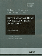 Broome and Markham's Regulation of Bank Financial Service Activities: Selected Statutes and Regulations, 4th