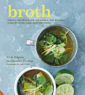 Broth: Nature's Cure-All for Health and Nutrition, with Delicious Recipes for Broths, Soups, Stews and Risottos