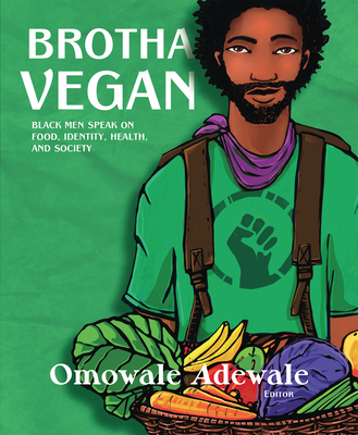 Brotha Vegan: Black Male Vegans Speak on Food, Identity, Health, and Society - Adewale, Omowale (Editor)