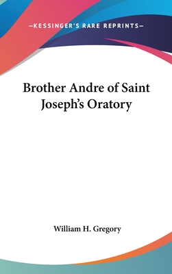 Brother Andre of Saint Joseph's Oratory - Gregory, William H