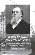 Brother Brigham's Way to Wealth: How to Acquire and Use Worldly Goods in the Lord's Service