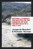 Brother Lawrence: The Practice of the Presence of God the Best Rule of a Holy Life, Being ...