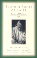 Brother Roger of Taize: Essential Writings