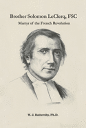 Brother Solomon LeClerq, FSC: Martyr of the French Revolution