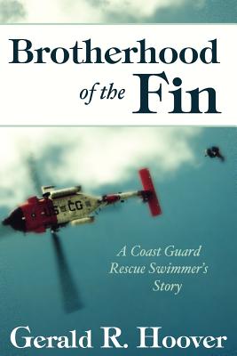 Brotherhood of the Fin: A Coast Guard Rescue Swimmer's Story - Hoover, Gerald R