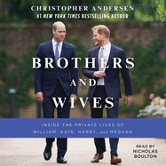 Brothers and Wives: Inside the Private Lives of William, Kate, Harry, and Meghan