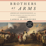 Brothers at Arms: American Independence and the Men of France and Spain Who Saved It