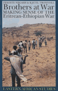 Brothers at War: Making Sense of the Eritrean-Ethiopian War