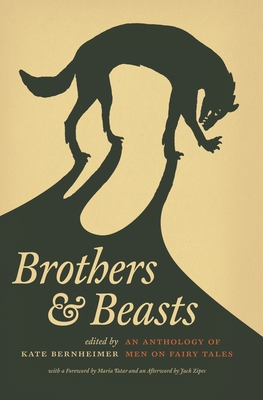 Brothers & Beasts: An Anthology of Men on Fairy Tales - Bernheimer, Kate (Editor), and Tatar, Maria (Foreword by), and Zipes, Jack (Afterword by)