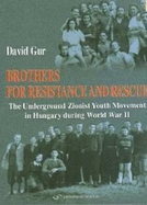 Brothers for Resistance & Rescue: The Underground Zionist Youth Movement in Hungary During World War II