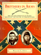 Brothers in Arms: The Lives and Experiences of the Men Who Fought the Civil War - in Their Own Words