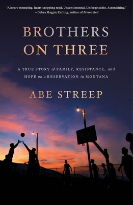 Brothers on Three: A True Story of Family, Resistance, and Hope on a Reservation in Montana - Streep, Abe